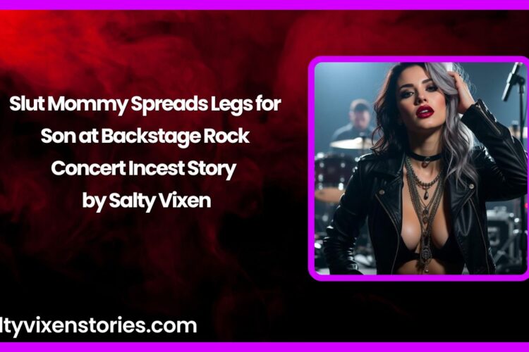 Slut Mommy Spreads Legs for Son at Backstage Rock Concert Incest Story