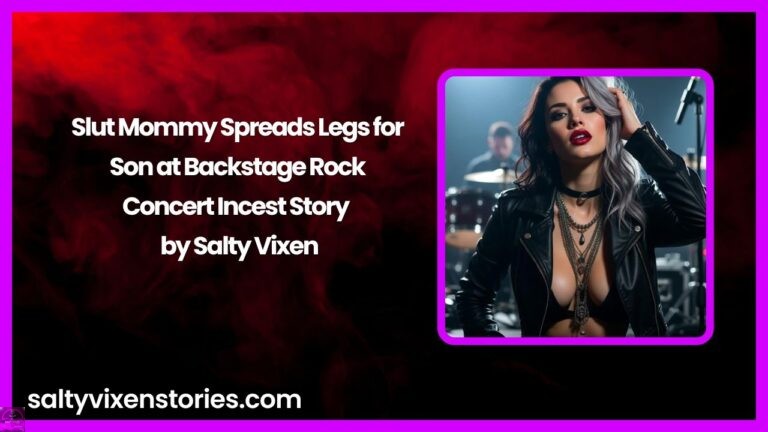 Slut Mommy Spreads Legs for Son at Backstage Rock Concert Incest Story