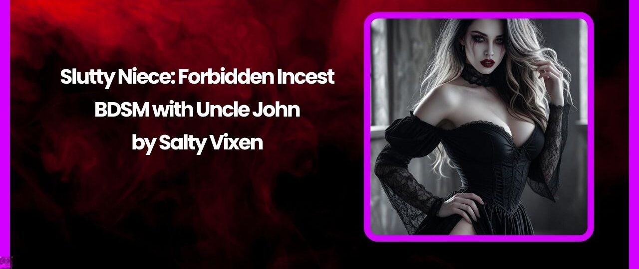 Slutty Niece: Forbidden Incest BDSM with Uncle John by Salty Vixen 1 Slutty Niece Forbidden Incest BDSM with Uncle John by Salty Vixen