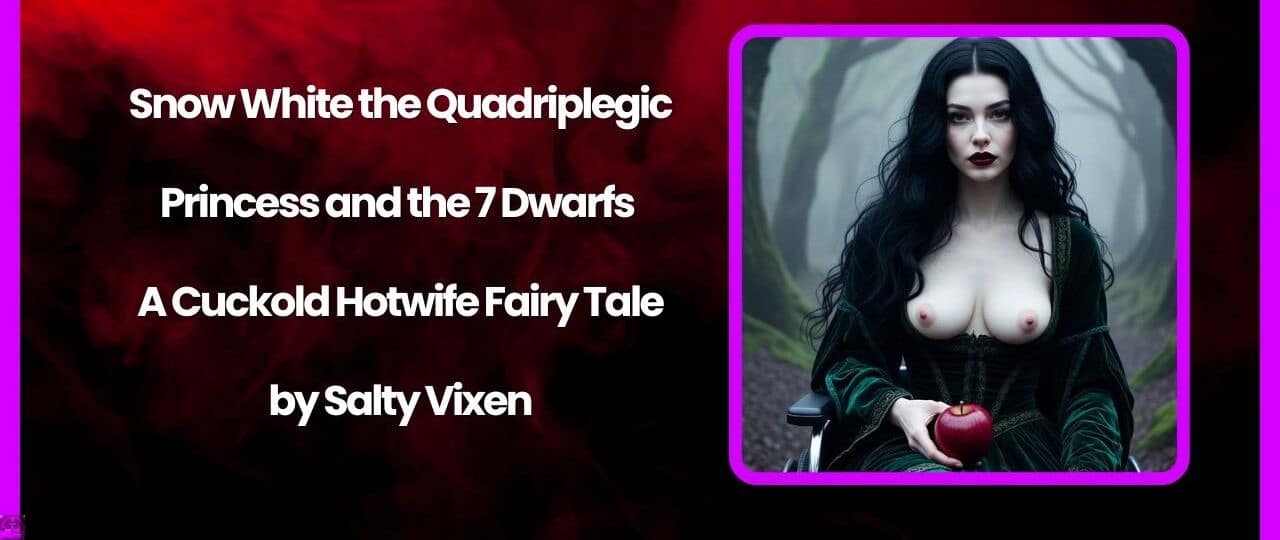 Snow White the Quadriplegic Princess and the 7 Dwarfs – A Cuckold Hotwife Fairy Tale