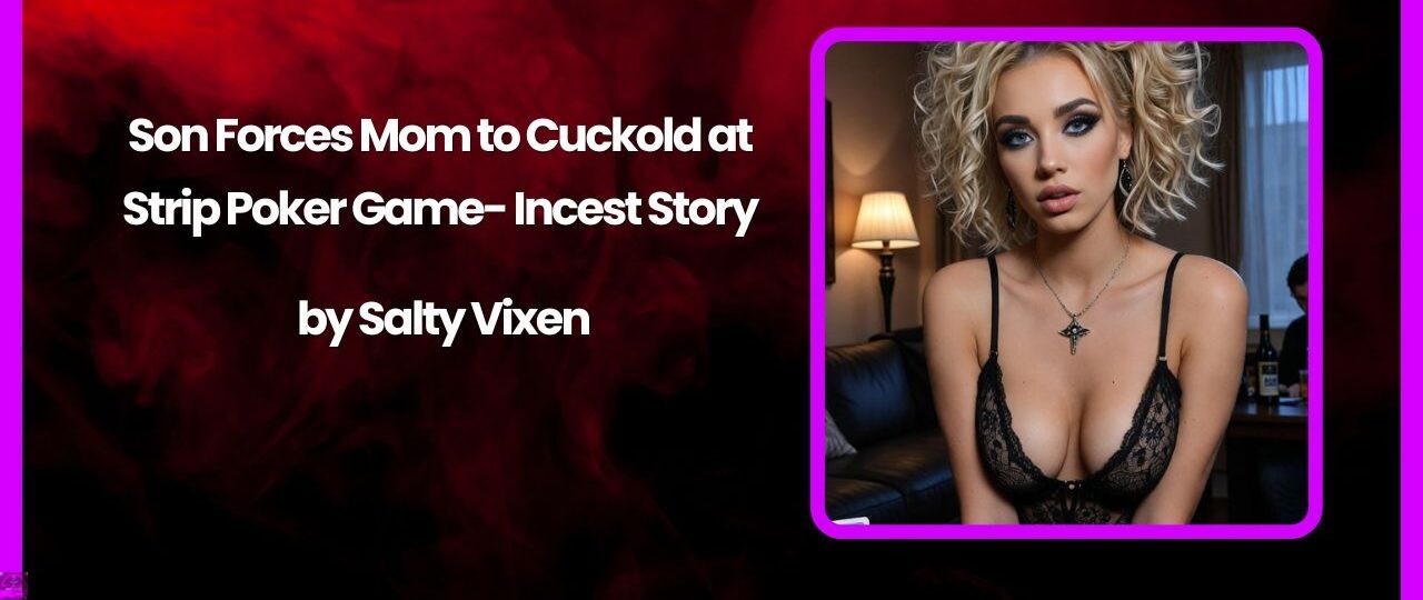 Son Forces Mom to Cuckold at Strip Poker Game Incest Story by Salty Vixen