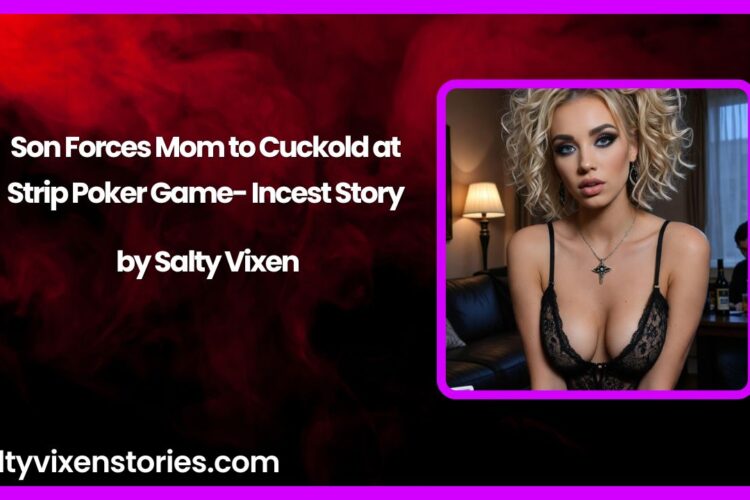 Son Forces Mom to Cuckold at Strip Poker Game Incest Story by Salty Vixen