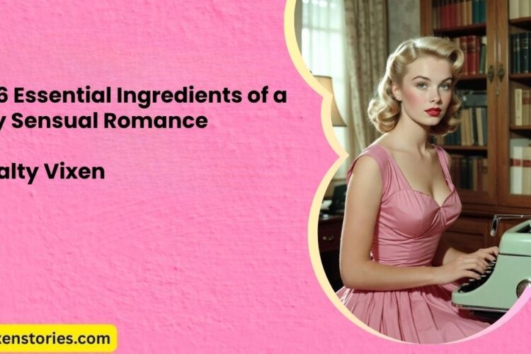 The 6 Essential Ingredients of a Truly Sensual Romance