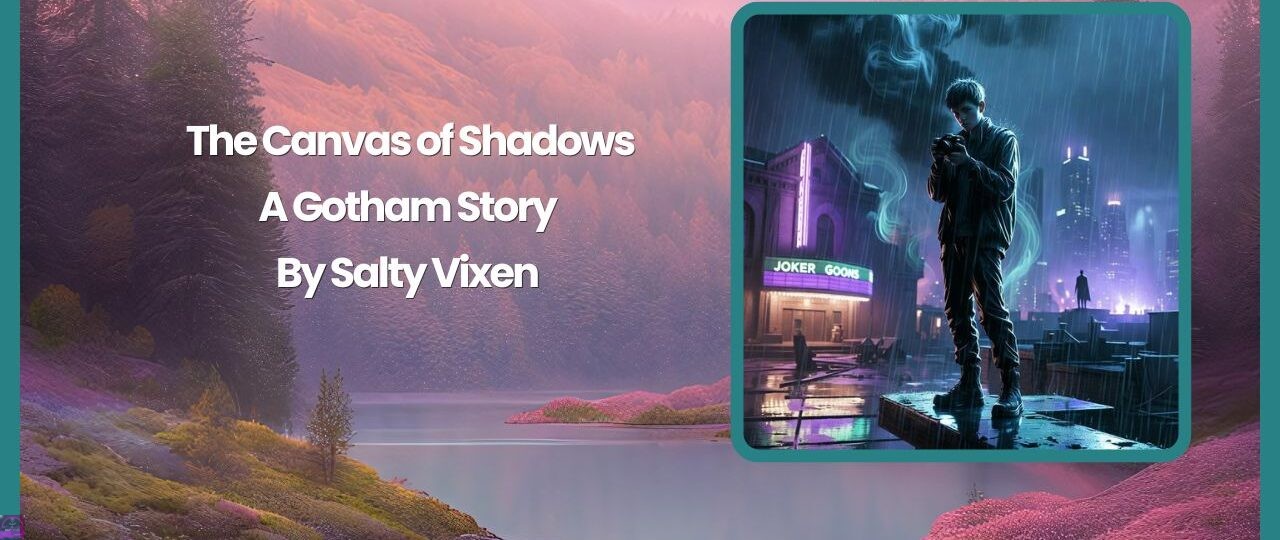 The Canvas of Shadows- A Gotham Story by Salty Vixen 1 The Canvas of Shadows A Gotham Story by Salty Vixen