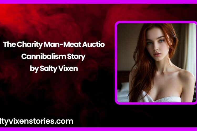 The Charity Man Meat Auction Cannibalism Story by Salty Vixen