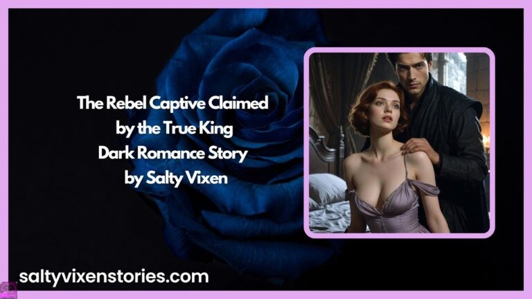 The Rebel Captive Claimed by the True King-Dark Romance Story by Salty Vixen