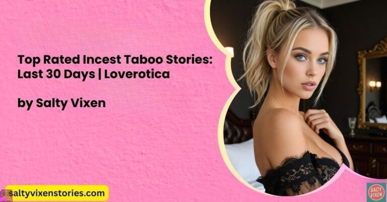 Top Rated Incest Taboo Stories: Last 30 Days By Salty Vixen