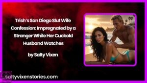 Trish’s San Diego SlutWife Confession: Impregnated by a Stranger While Her Cuckold Husband Watches