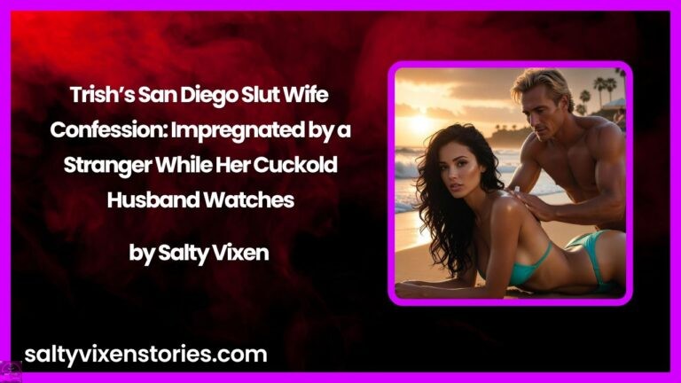 Trish’s San Diego SlutWife Confession: Impregnated by a Stranger While Her Cuckold Husband Watches