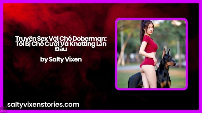 Truyện Sex Với Chó Doberman: Tôi Bị Chó Cưỡi Và Knotting Lần Đầu