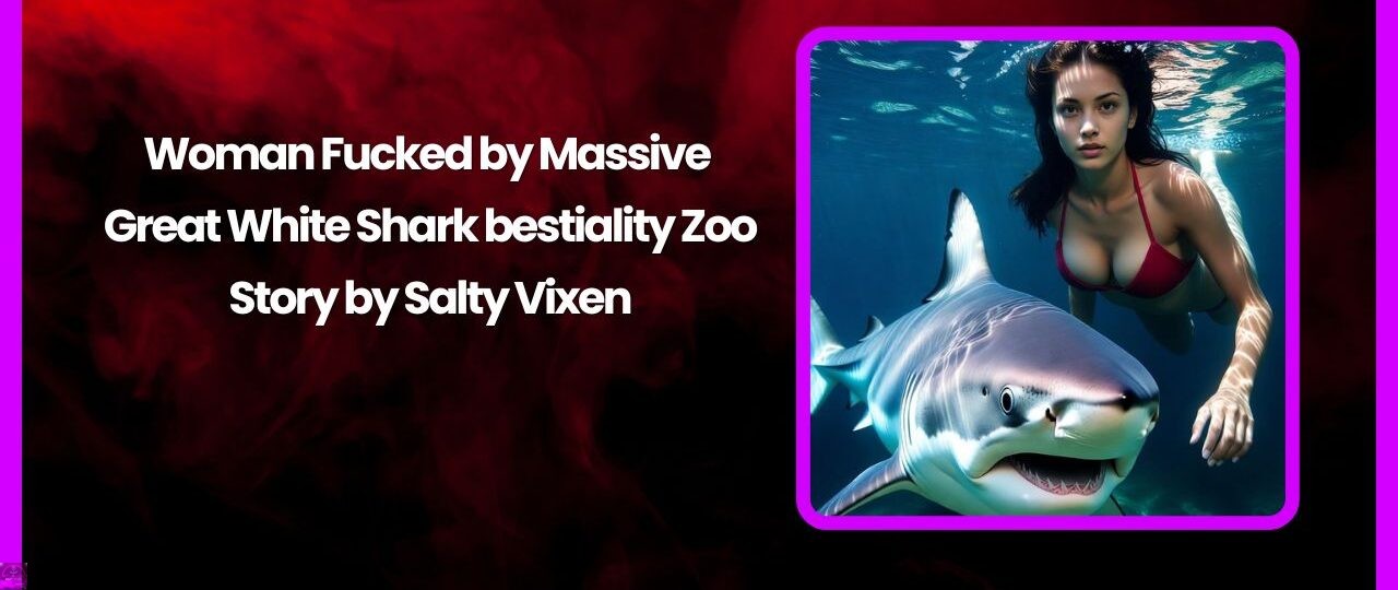 Woman Fucked by Massive Great White Shark bestiality Zoo Story by Salty Vixen
