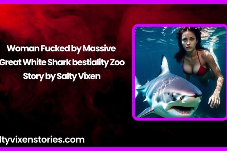 Woman Fucked by Massive Great White Shark bestiality Zoo Story by Salty Vixen