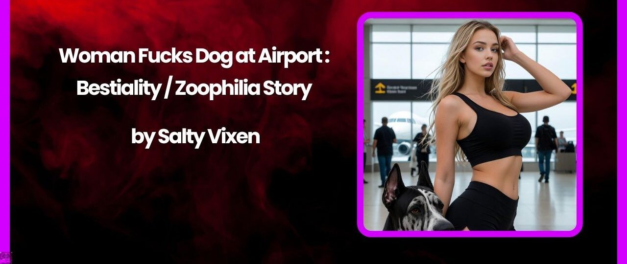Woman Fucks Dog at Airport Bestiality Zoophilia Story by Salty Vixen