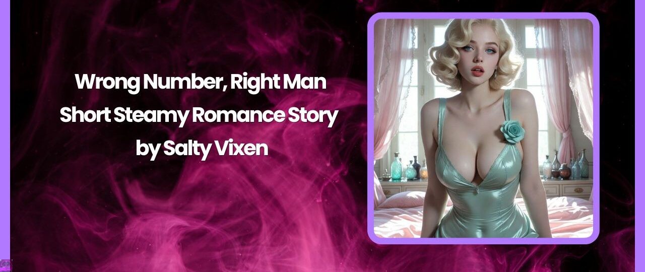 Wrong Number Right Man Short Steamy Romance Story by Salty Vixen