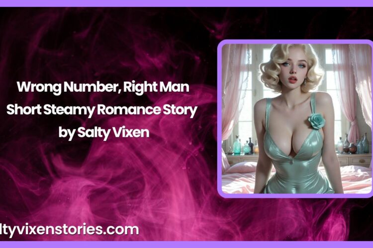 Wrong Number Right Man Short Steamy Romance Story by Salty Vixen