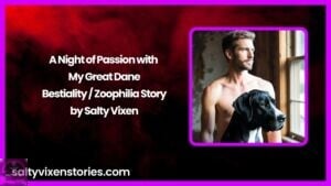 A Night of Passion with My Great Dane-Bestiality / Zoophilia Story by Salty Vixen