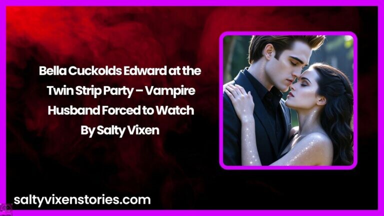 Bella Cuckolds Edward at the Twin Strip Party – Vampire Husband Forced to Watch