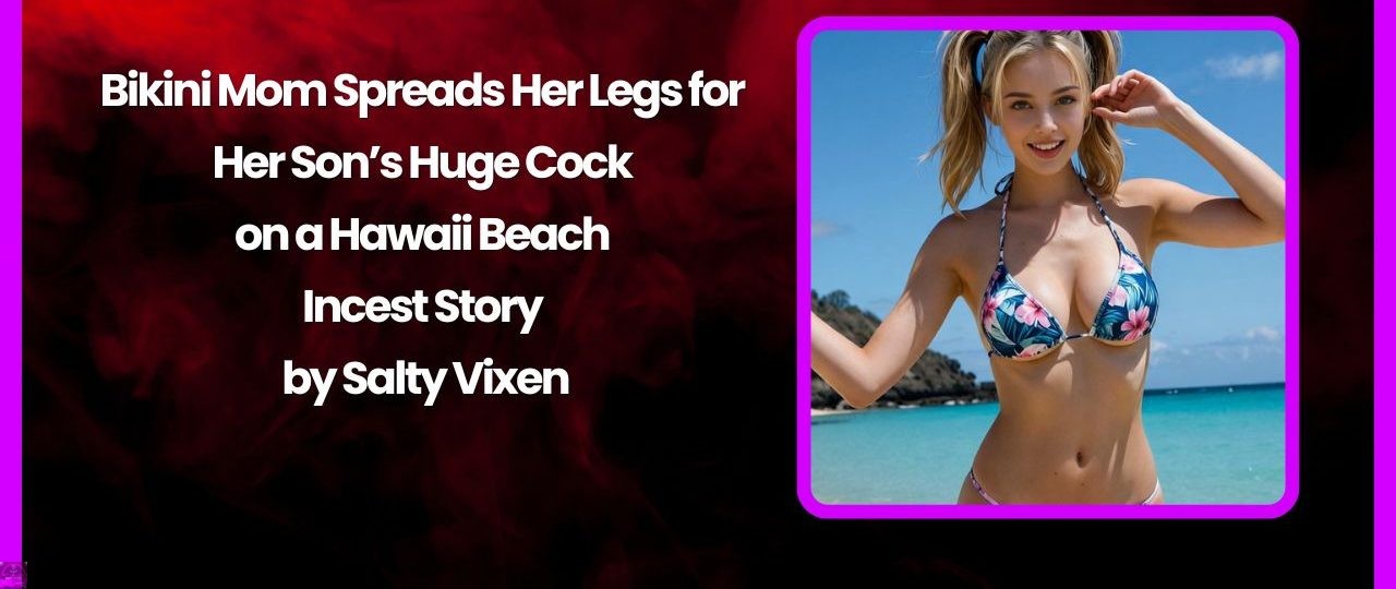 Bikini Mom Spreads Her Legs for Her Son’s Huge Cock on a Hawaii Beach 1 Bikini Mom Spreads Her Legs for Her Sons Huge Cock on a Hawaii Beach