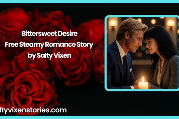 Bittersweet Desire Free Steamy Romance Story by Salty Vixen