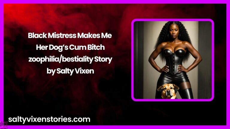 Black Mistress Makes Me Her Dog’s Cum Bitch-zoophilia/bestiality Story by Salty Vixen