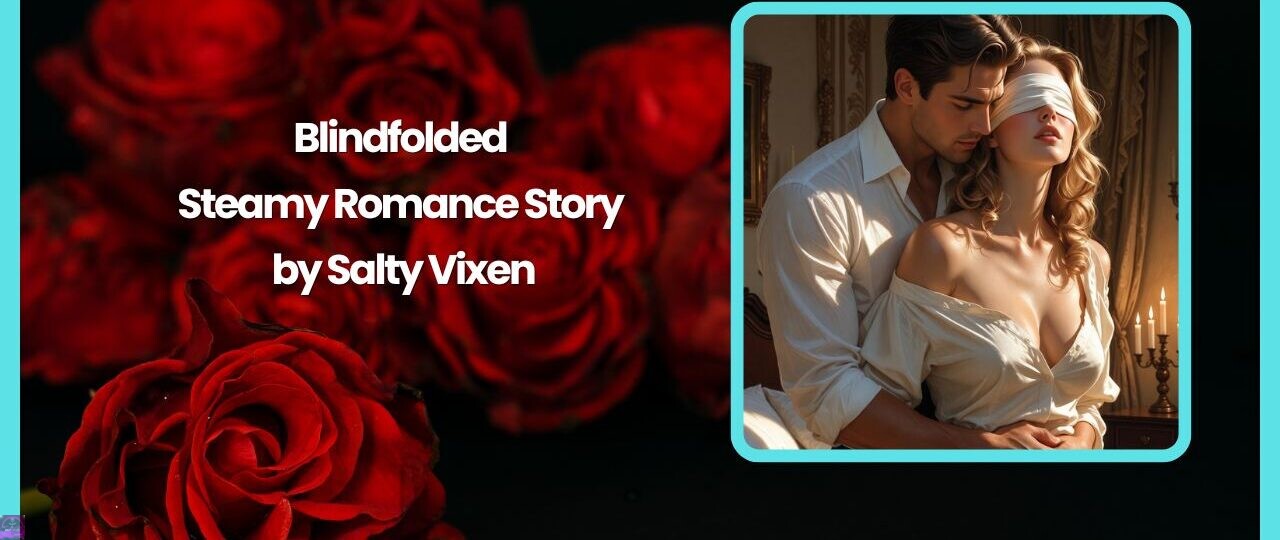 Blindfolded- Steamy Romance Story by Salty Vixen 1 Blindfolded Steamy Romance Story by Salty Vixen