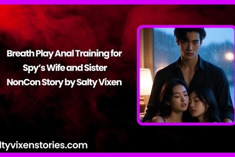 Breath Play Anal Training for Spys Wife and Sister NonCon Story by Salty Vixen