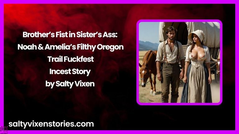 Brother’s Fist in Sister’s Ass: Noah & Amelia’s Filthy Oregon Trail Fuckfest