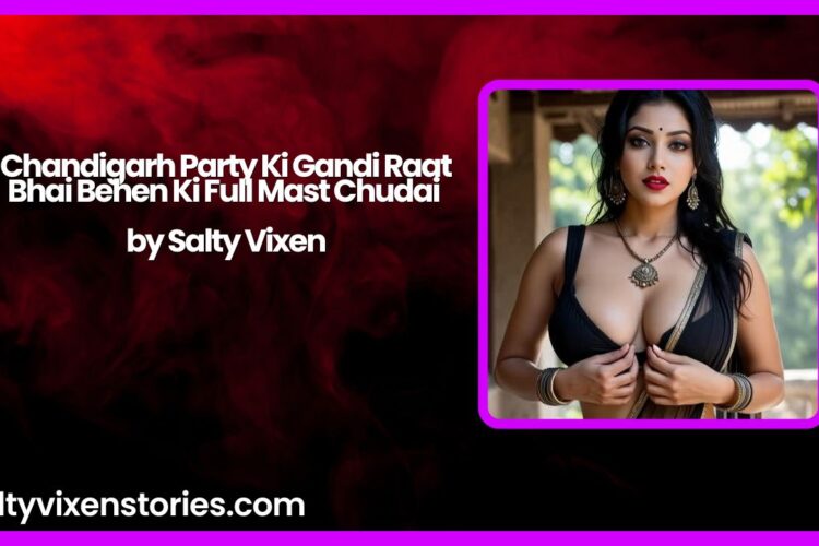 Chandigarh Party Ki Gandi Raat Bhai Behen Ki Full Mast Chudai by Salty Vixen