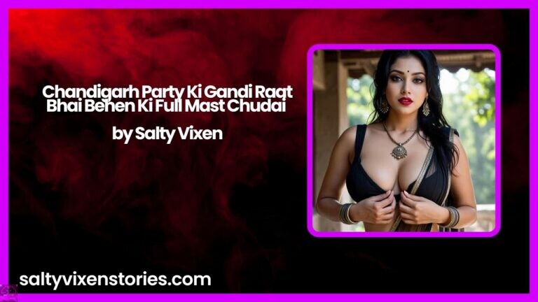 Chandigarh Party Ki Gandi Raat Bhai Behen Ki Full Mast Chudai by Salty Vixen