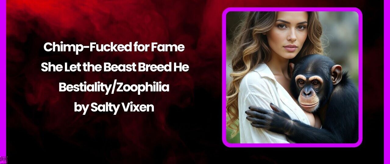 Chimp-Fucked for Fame – She Let the Beast Breed Her-Bestiality/Zoophilia 1 Chimp Fucked for Fame – She Let the Beast Breed He BestialityZoophilia