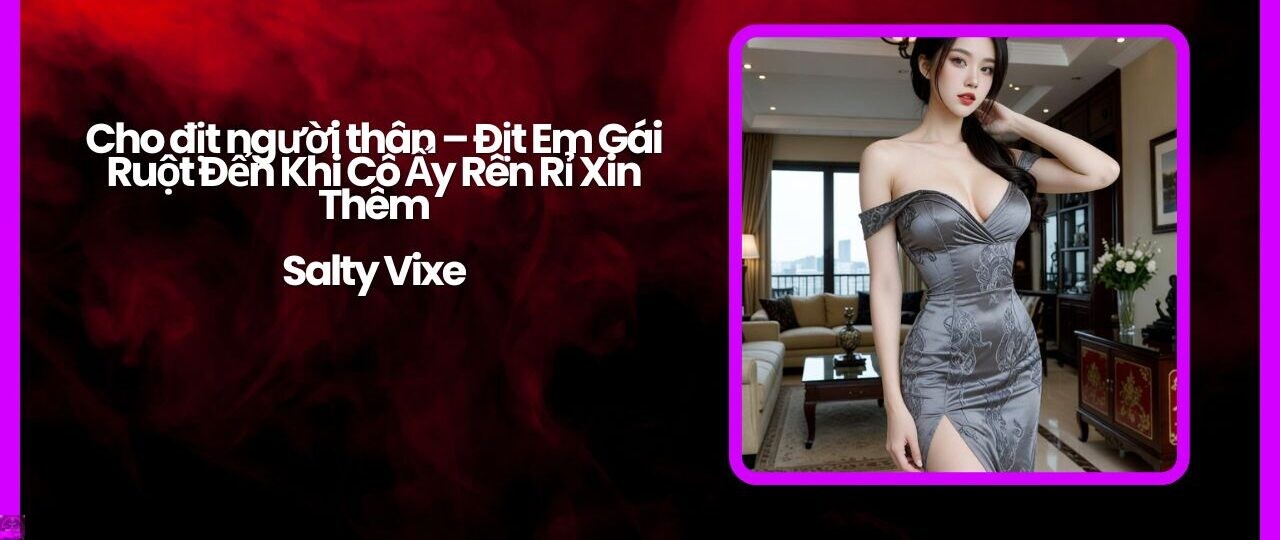 Cho địt người thân – Địt Em Gái Ruột Đến Khi Cô Ấy Rên Rỉ Xin Thêm 1 Cho dit nguoi than – Dit Em Gai Ruot Den Khi Co Ay Ren Ri Xin Them