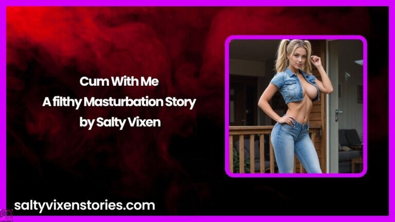 Cum With Me – A filthy Masturbation Story by Salty Vixen