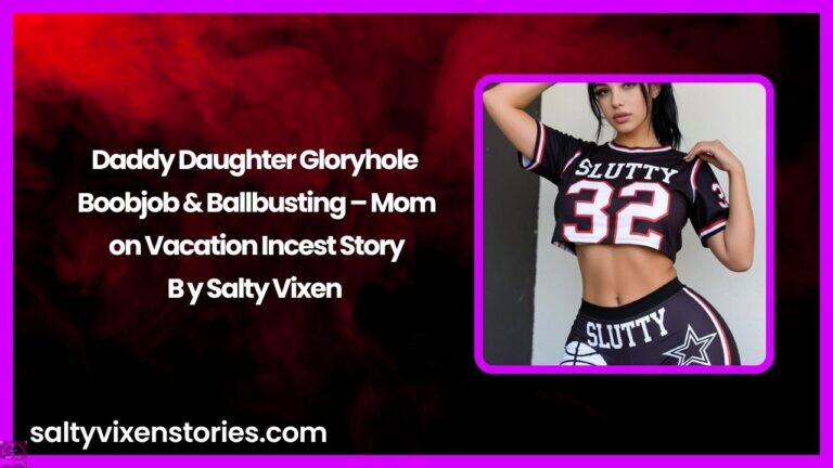 Daddy Daughter Gloryhole Boobjob & Ballbusting – Mom on Vacation Incest Story