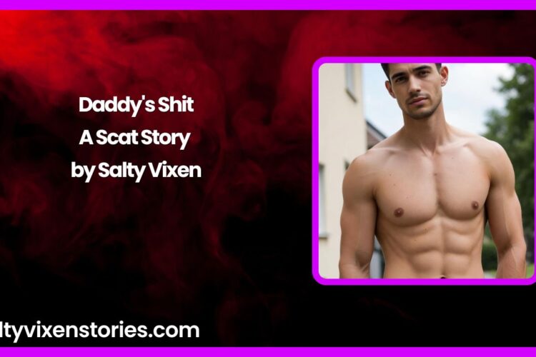 Daddy’s Shit-A Scat Story by Salty Vixen