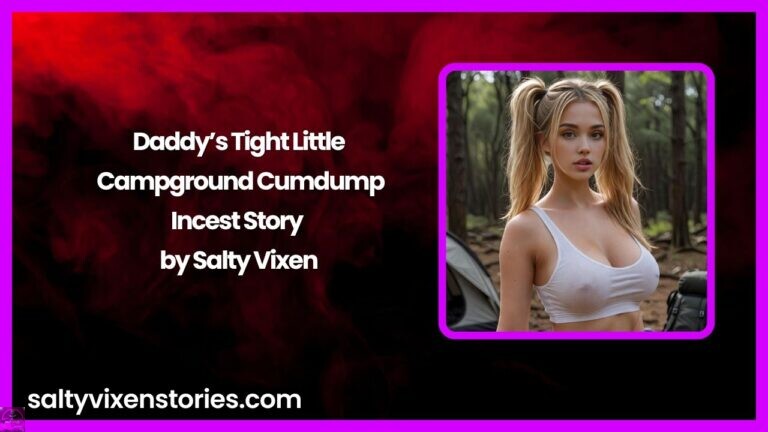 Daddy’s Tight Little Campground Cumdump- Incest Story by Salty Vixen