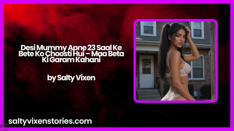 Desi Mummy Apne 23 Saal Ke Bete Ko Choosti Hui – Maa Beta Ki Garam Kahani