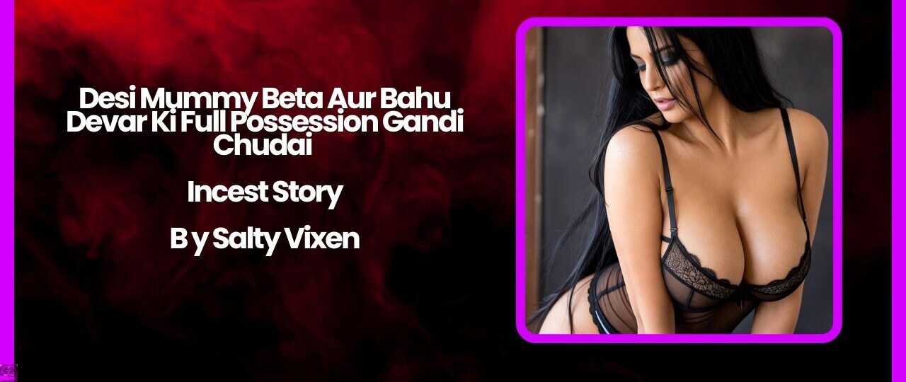 Desi Mummy Beta Aur Bahu Devar Ki Full Possession Gandi Chudai – Incest Story by Salty Vixen 1 Desi Mummy Beta Aur Bahu Devar Ki Full Possession Gandi Chudai – Incest Story by Salty Vixen