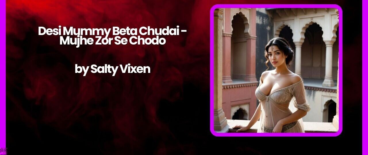 Desi Mummy Beta Chudai Mujhe Zor Se Chodo by Salty Vixen