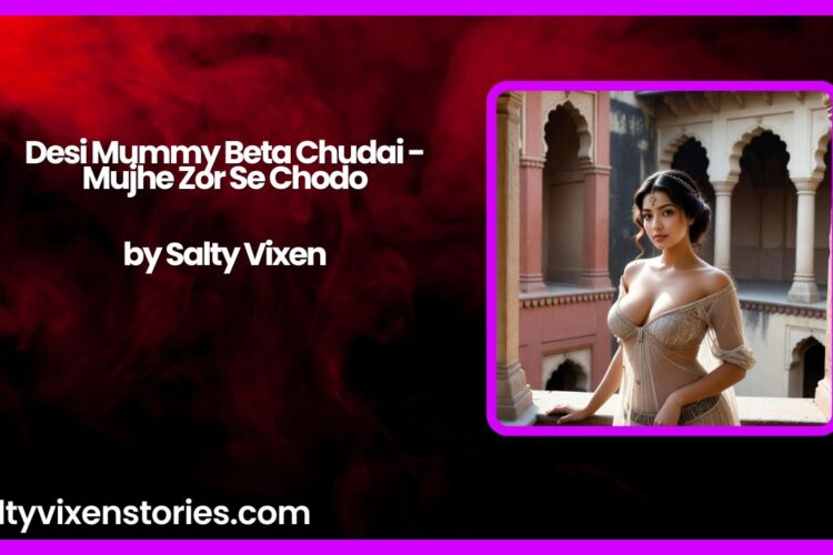 Desi Mummy Beta Chudai Mujhe Zor Se Chodo by Salty Vixen
