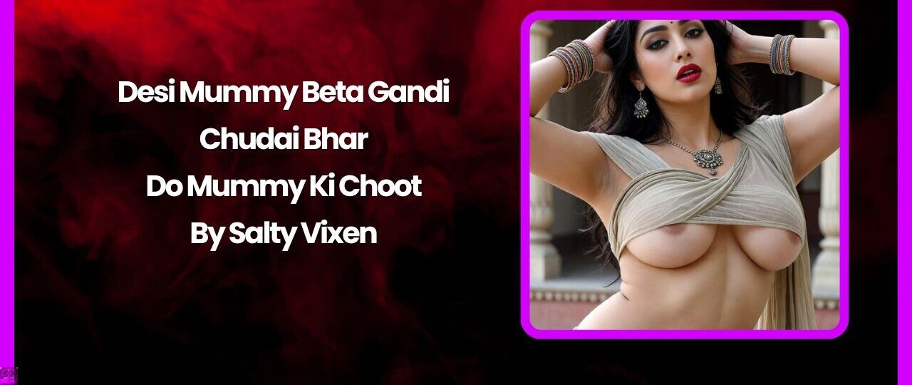 Desi Mummy Beta Gandi Chudai Bhar Do Mummy Ki Choot