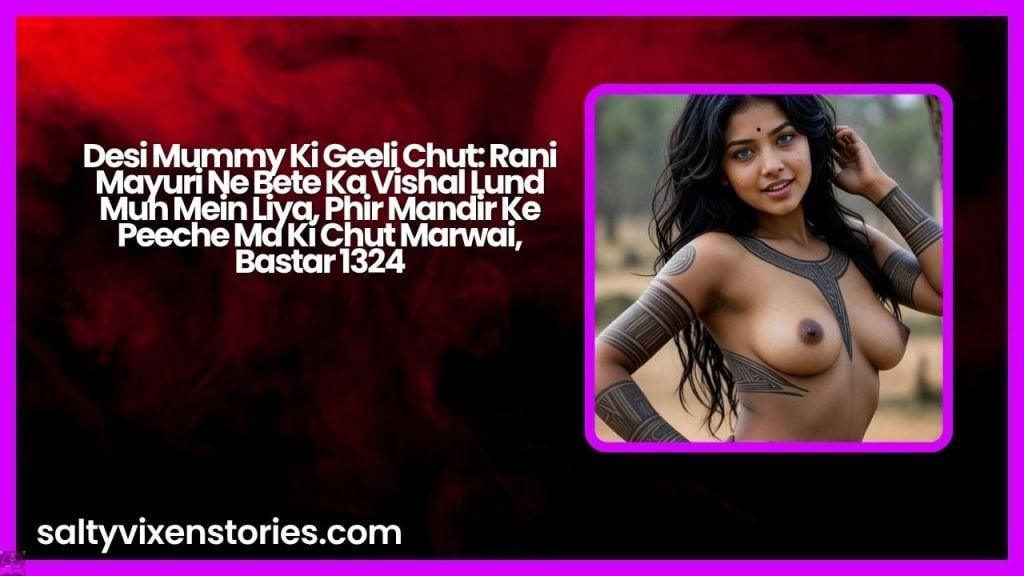 Desi Mummy Ki Geeli Chut: Rani Mayuri Ne Bete Ka Vishal Lund Muh Mein Liya, Phir Mandir Ke Peeche Ma Ki Chut Marwai, Bastar 1324