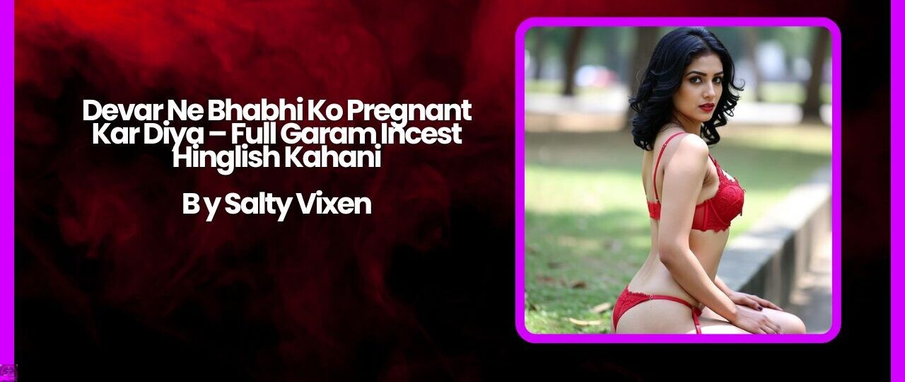 Devar Ne Bhabhi Ko Pregnant Kar Diya – Full Garam Incest Hinglish Kahani 1 Devar Ne Bhabhi Ko Pregnant Kar Diya – Full Garam Incest Hinglish Kahani