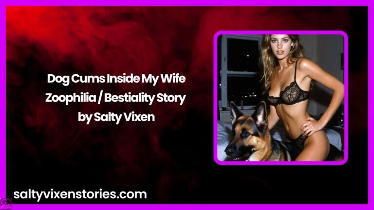 Dog Cums Inside My Wife-Zoophilia / Bestiality Story by Salty Vixen