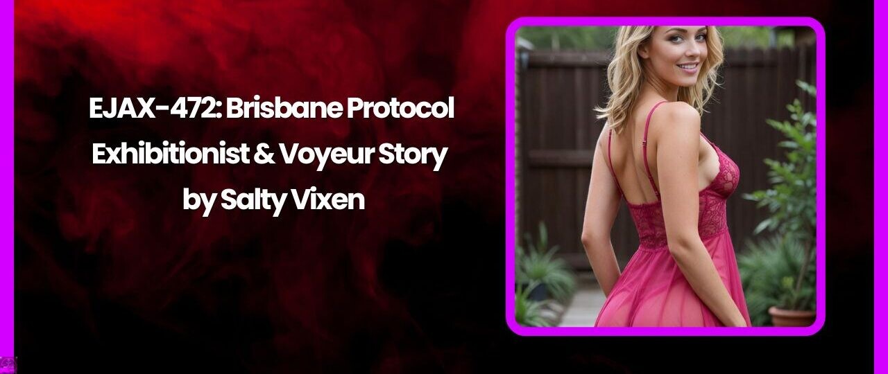 EJAX-472: Brisbane Protocol-Exhibitionist & Voyeur Story by Salty Vixen 1 EJAX 472 Brisbane Protocol Exhibitionist Voyeur Story by Salty Vixen