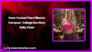 Face-Fucked Then Filled on Campus- College Sex Story by Salty Vixen
