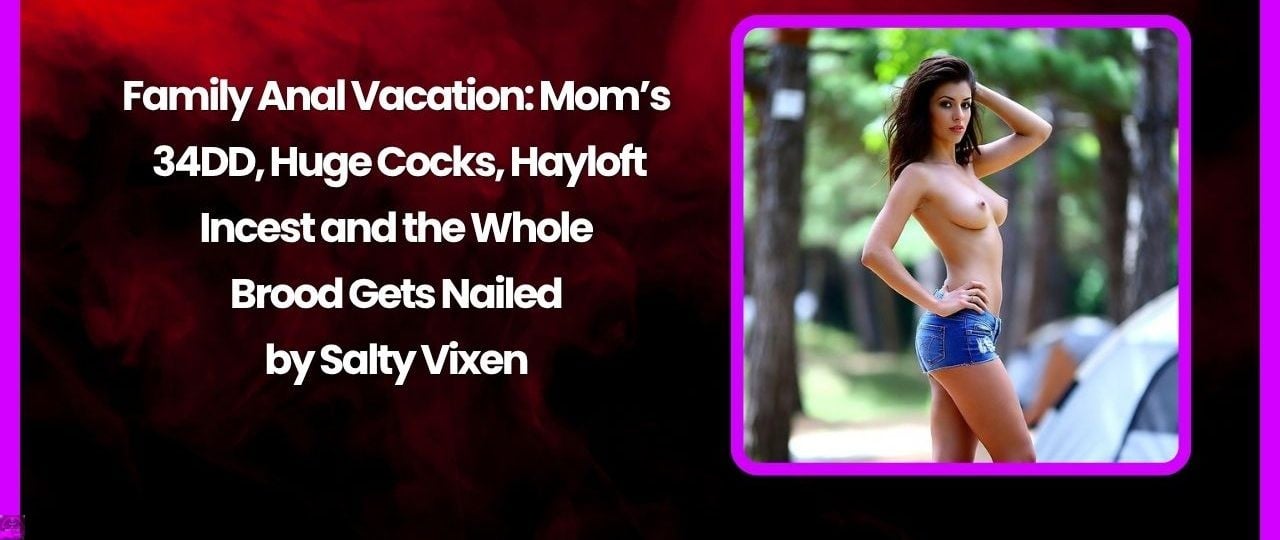 Family Anal Vacation: Mom’s 34DD, Huge Cocks, Hayloft Incest and the Whole Brood Gets Nailed Family Anal Vacation: Mom’s 34DD, Huge Cocks, Hayloft Incest and the Whole Brood Gets Nailed