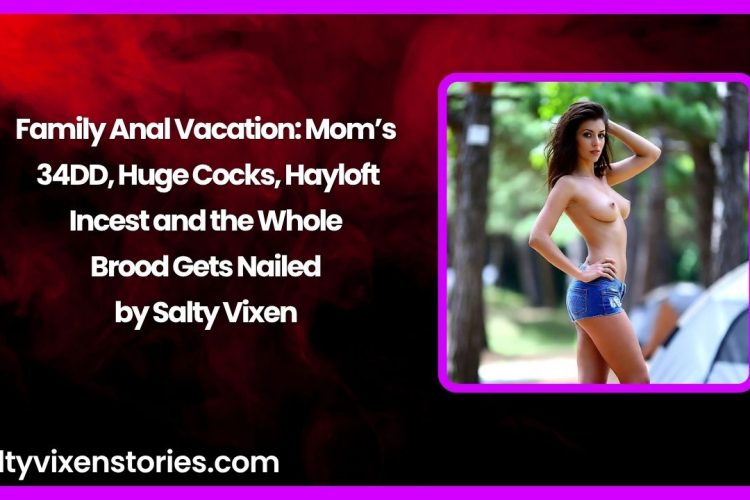 Family Anal Vacation: Mom’s 34DD, Huge Cocks, Hayloft Incest and the Whole Brood Gets Nailed