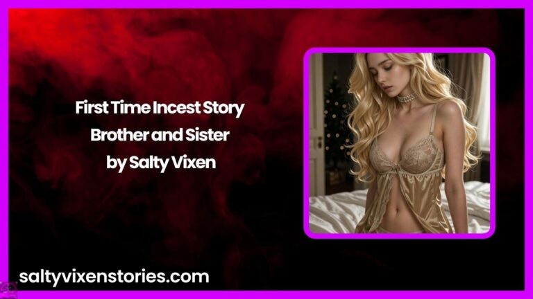 First Time Incest Story- Brother and Sister by Salty Vixen