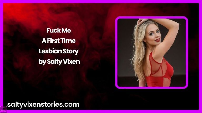 Fuck Me – A First Time Lesbian Story by Salty Vixen