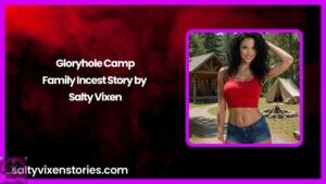 Gloryhole Camp- Family Incest Story by Salty Vixen